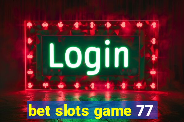 bet slots game 77